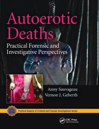 Autoerotic Deaths Sauvageau, Anny; Geberth, Vernon J. (Practical Homicide Investigation, Inc., New York, USA)