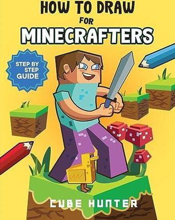 How To Draw for Minecrafter: Crafting Creativity A Step-by-Step Guide to Drawing for Minecrafter Enthusiasts