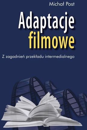 Adaptacje filmowe. Z zagadnień przekładu intermedialnego