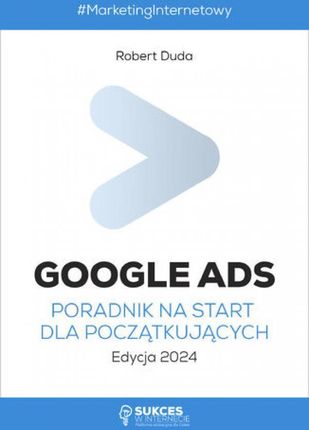 Google Ads Poradnik na start dla początkujących. Edycja 2024 mobi,epub,pdf Robert Duda