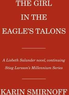 The Girl in the Eagle's Talons: A Lisbeth Salander Novel, Continuing Stieg Larsson's Millennium Series