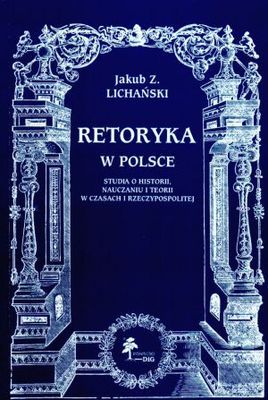 Retoryka w Polsce. Studia o historii, nauczaniu i teorii w czasach I Rzeczypospolitej