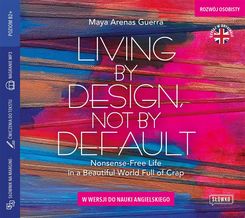 Living by Design, Not by Default Nonsense-Free Life in a Beautiful World Full of Crap AUDIODOWNLOAD. w wersji do nauki angielskiego