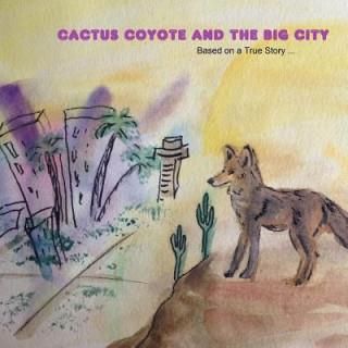 Cactus Coyote & the Big City: Based on a True Story - Literatura