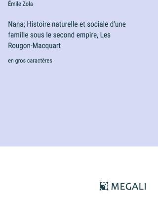 Nana; Histoire naturelle et sociale d'une famille sous le second empire, Les Rougon-Macquart