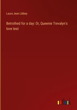 Betrothed for a day: Or, Queenie Trevalyn's love test