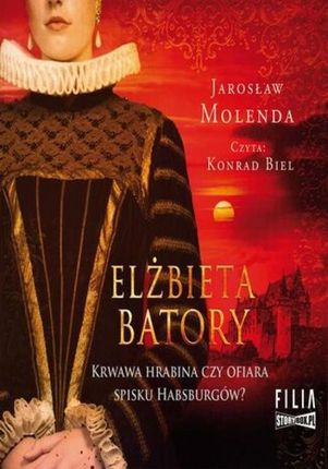 Elżbieta Batory. Krwawa hrabina czy ofiara spisku Habsburgów? (Audiobook)