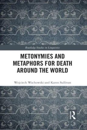 Metonymies and Metaphors for Death Around the World Wachowski, Wojciech (Kazimierz Wielki University in Bydgoszcz, Poland); Sullivan, Karen