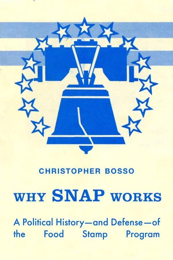 Why SNAP Works A Political Historyand Defenseof the Food Stamp