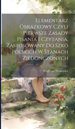 Elementarz obrazkowy czyli pierwsze zasady pisania i czytania, zastósowany do szkó polskich w Stanach Zjedonczonych