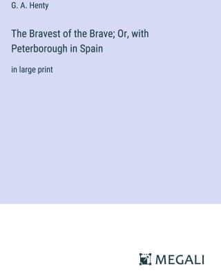 The Bravest of the Brave; Or, with Peterborough in Spain