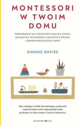 Montessori w twoim domu. Przewodnik dla rodziców małych dzieci, chcących wychować ciekawych świata i odpowiedzialnych ludzi