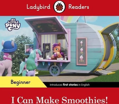 Ladybird Readers Beginner Level - My Little Pony - I Can Make Smoothies! (ELT Graded Reader) Ladybird