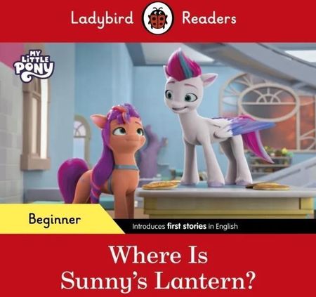 Ladybird Readers Beginner Level - My Little Pony - Where is Sunny's Lantern? (ELT Graded Reader) Ladybird