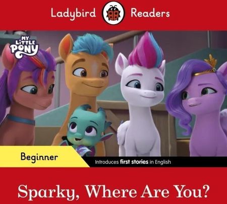 Ladybird Readers Beginner Level - My Little Pony - Sparky, Where are You? (ELT Graded Reader) Ladybird