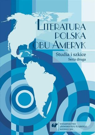 Literatura polska obu Ameryk. Studia... Seria II Wydawnictwo Uniwersytetu Śląskiego