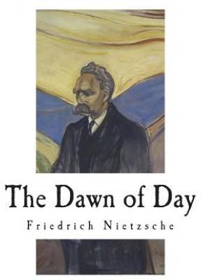 The Dawn Of Day: Daybreak: Thoughts On The Prejudices Of Morality ...