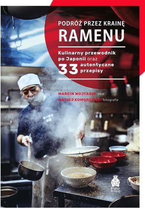 Podróż przez krainę ramenu. Kulinarny przewodnik po Japonii oraz 33 autentyczne przepisy