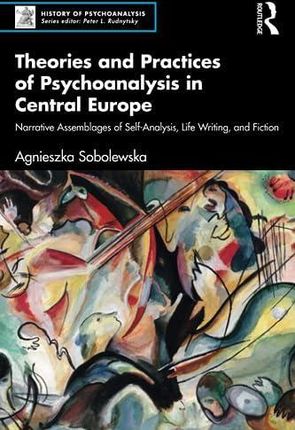 Theories and Practices of Psychoanalysis in Central Europe Lisa Brennan-Jobs, Agnieszka Sobolewska