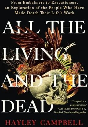 All the Living and the Dead: From Embalmers to Executioners, an Exploration of the People Who Have Made Death Their Life's Work