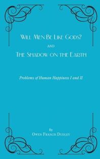 Will Men Be Like Gods? and The Shadow on the Earth: Problems of Human Happiness I and II