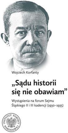 Wojciech Korfanty ""Sądu historii się nie obawiam