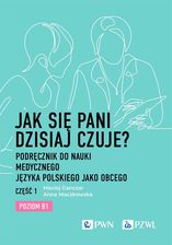 Zdjęcie Jak się pani dzisiaj czuje?. Podręcznik do nauki medycznego języka polskiego jako obcego. Część 1. Poziom B1 Wydawnictwo Naukowe PWN - Legnica