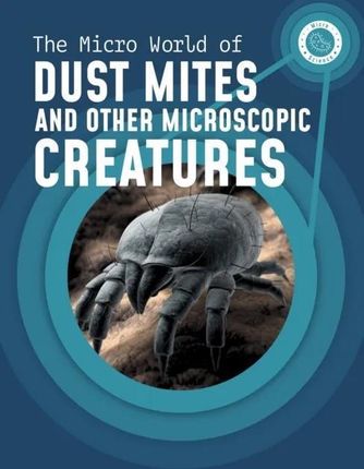 The Micro World of Dust Mites and Other Microscopic Creatures Mayer, Melissa