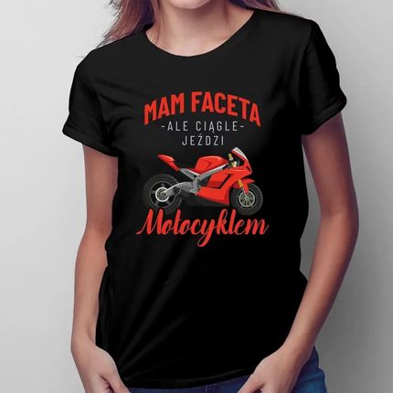 Mam faceta ale ciągle jeździ motocyklem - damska koszulka z nadrukiem