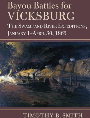 Bayou Battles for Vicksburg: The Swamp and River Expeditions, January 1-April 30, 1863