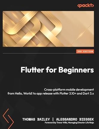 Flutter for Beginners - Third Edition: Cross-platform mobile development from Hello, World! to app release with Flutter 3.10+ and Dart 3.x