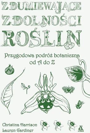 Zdumiewające zdolności roślin. Przygodowa podróż botaniczna od A do Z Amber