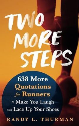 Two More Steps: 638 More Quotations for Runners to Make You Laugh and Lace Up Your Shoes