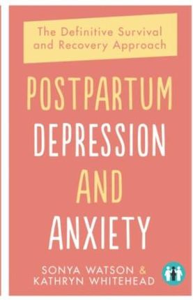 Postpartum Depression and Anxiety: The Definitive Survival and Recovery Approach