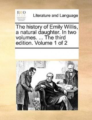 History of Emily Willis, a Natural Daughter. in Two Volumes. ... the Third Edition. Volume 1 of 2