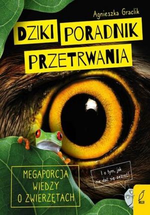 Dziki poradnik przetrwania. Megaporcja wiedzy o zwierzętach mobi,epub Agnieszka Graclik - ebook - najszybsza wysyłka!