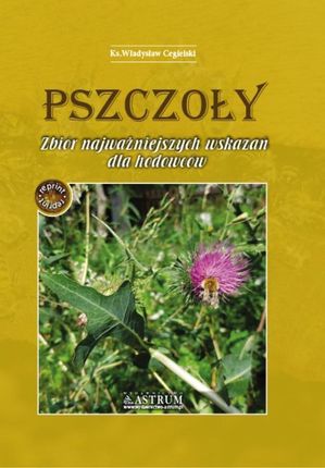 Pszczoły Zbiór najważniejszych wskazań dla hodowców Władysław Cegielski - zakładka do książek gratis!!