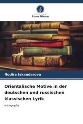 Orientalische Motive in der deutschen und russischen klassischen Lyrik
