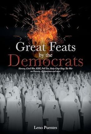 Great Feats by the Democrats: Slavery, Civil War, KKK, Poll Tax, Baby Chop Shop, The War on Poverty, Afghanistan and more