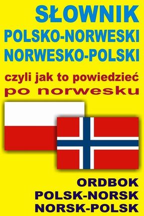 SŁOWNIK POLSKO-NORWESKI NORWESKO-POLSKI czyli jak to powiedzieć po norwesku - Szymańska Oliwia, Gordon Jaceko