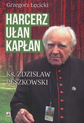 Harcerz, ułan, kapłan. Ksiądz Zdzisław Peszkowski 1918-2007