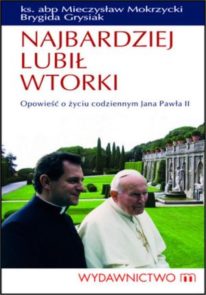 Najbardziej lubił wtorki. Opowieść o życiu codziennym Jana Pawła II - Brygida Grysiak, Ks. Abp Mieczysław Mokrzycki (E-book)