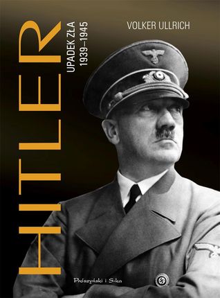 Hitler. Upadek zła 1939-1945 Volker Ullrich