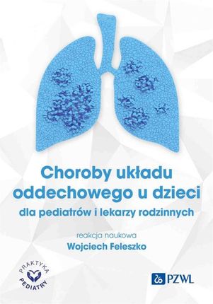 Choroby układu oddechowego u dzieci dla pediatrów i lekarzy rodzinnych