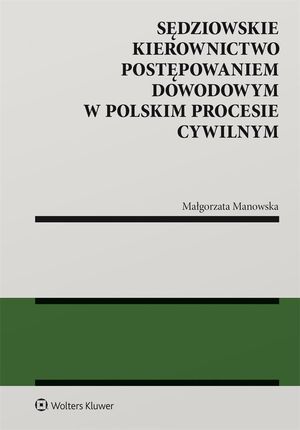 Sędziowskie kierownictwo postępowaniem dowodowym w polskim procesie cywilnym