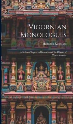Vigornian Monologues: A Series of Papers in Illustration of the Dialect of Worcestershire