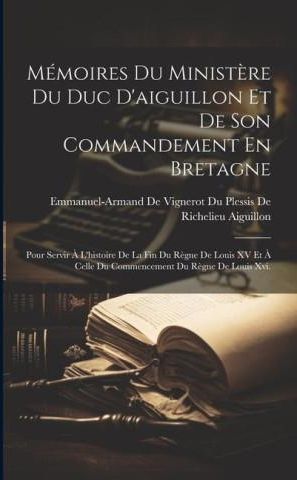 Mémoires Du Minist?re Du Duc D'aiguillon Et De Son Commandement En ...