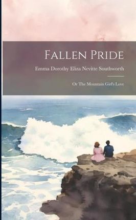 Fallen Pride: Or The Mountain Girl's Love