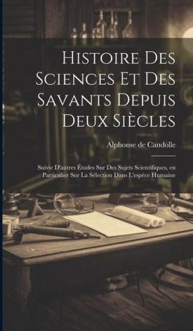 Histoire Des Sciences Et Des Savants Depuis Deux Si Cles Suivie D Autres Tudes Sur Des Sujets