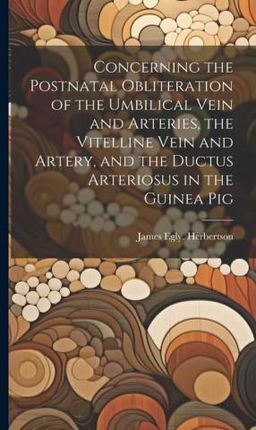 Concerning the Postnatal Obliteration of the Umbilical Vein and Arteries, the Vitelline Vein and Artery, and the Ductus Arteriosus in the Guinea Pig